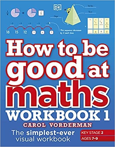 How To Be Good At Maths Workbook 1 Ages 7-9 (key Stage 2 The Simplest-ever Visual Workbook
