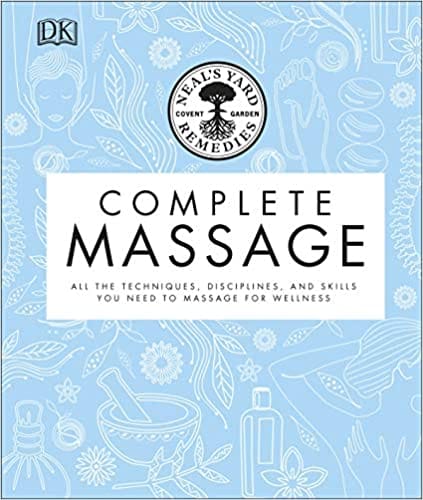 Neals Yard Remedies Complete Massage All The Techniques Disciplines And Skills You Need To Massage For