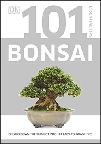 101 Essential Tips Bonsai Breaks Down The Subject Into 101 Easy-to-grasp Tips