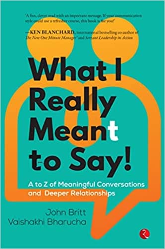 What I Really Meant To Say! A To Z Of Meaningful Conversations And Deeper Relationships