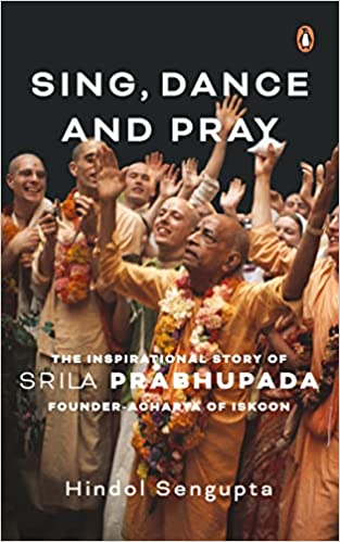 Sing Dance And Pray The Inspirational Story Of Srila Prabhupada Founder-acharya Of Iskcon