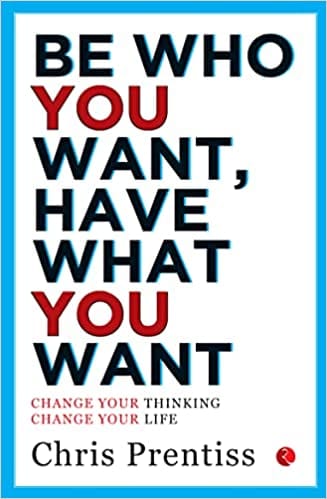 Be Who You Wanthave What You Want Change Your Thinking Change Your Life