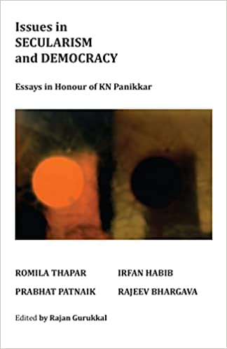 Issues In Secularism And Democracy Essays In Honour Of Kn Panikkar