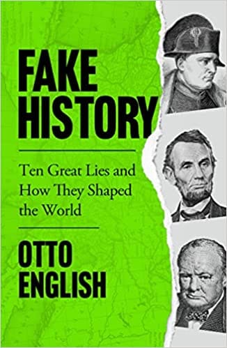 Fake History Ten Great Lies And How They Shaped The World