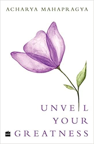 Unveil Your Greatness The Teachings Of Acharya Mahapragya