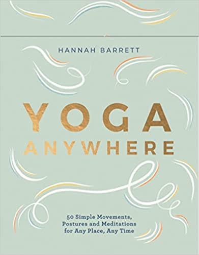 Yoga Anywhere 50 Simple Movements Postures And Meditations For Any Place Any Time