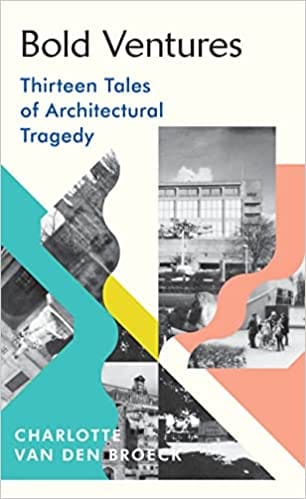Bold Ventures Thirteen Tales Of Architectural Tragedy