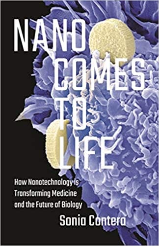 Nano Comes To Life How Nanotechnology Is Transforming Medicine And The Future Of Biology