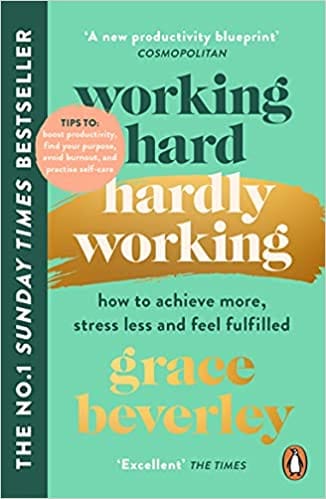 Working Hard Hardly Working How To Achieve More Stress Less And Feel Fulfilled