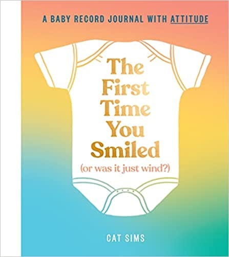 The First Time You Smiled (or Was It Just Wind?) A Baby Record Journal With Attitude