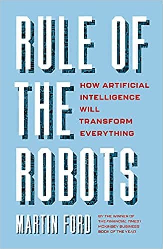 Rule Of The Robots How Artificial Intelligence Will Transform Everything