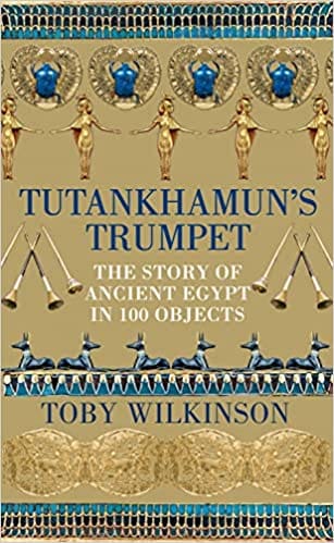 Tutankhamuns Trumpet The Story Of Ancient Egypt In 100 Objects