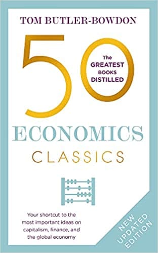 50 Economics Classics Your Shortcut To The Most Important Ideas On Capitalism Finance And The Global Economy