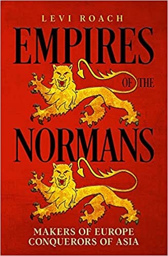 Empires Of The Normans Makers Of Europe Conquerors Of Asia