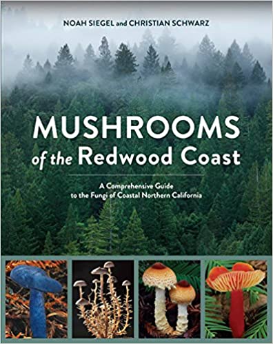 Mushrooms Of The Redwood Coast A Comprehensive Guide To The Fungi Of Coastal Northern California