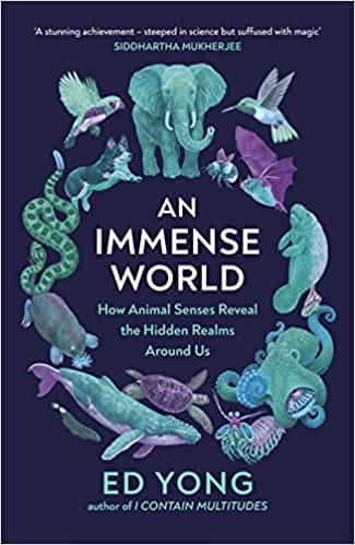 An Immense World How Animal Senses Reveal The Hidden Realms Around Us