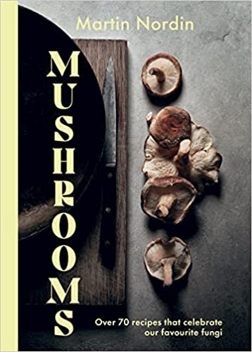 Mushrooms Over 70 Recipes Which Celebrate Mushrooms