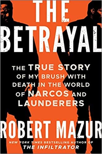 The Betrayal The True Story Of My Brush With Death In The World Of Narcos And Launderers