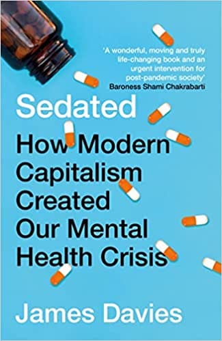Sedated How Modern Capitalism Created Our Mental Health Crisis