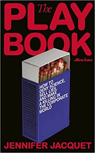 The Playbook How To Deny Science Sell Lies And Make A Killing In The Corporate World
