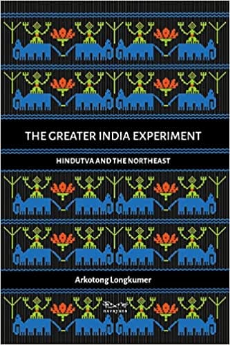 The Greater India Experiment Hindutva And The Northeast