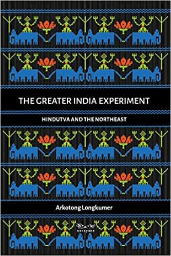 The Greater India Experiment Hindutva And The Northeast