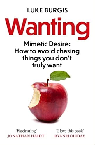 Wanting Mimetic Desire How To Avoid Chasing Things You Dont Truly Want