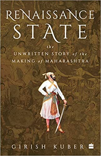 Renaissance State The Unwritten Story Of The Making Of Maharashtra
