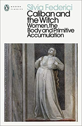 Caliban And The Witch Women The Body And Primitive Accumulation