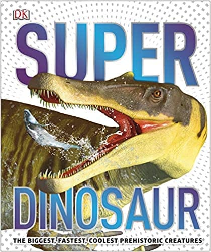 Super Dinosaur The Biggest Fastest Coolest Prehistoric Creatures