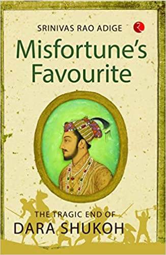 Misfortunes Favourite The Tragic End Of Dara Shukoh