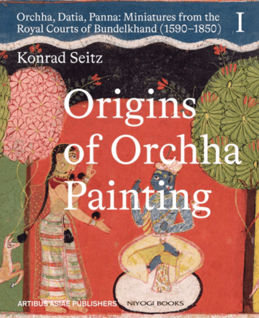 Origins Of Orchha Painting Orchha, Datia Panna Miniatures From The Royal Courts Of Bundelkhand (1590-1850) Vol. 1
