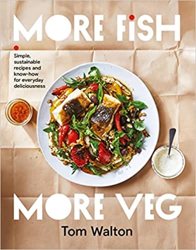 More Fish More Veg Simple, Sustainable Recipes And Know-how For Everyday Deliciousness
