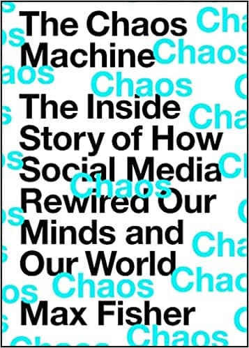 The Chaos Machine The Inside Story Of How Social Media Rewired Our Minds And Our World