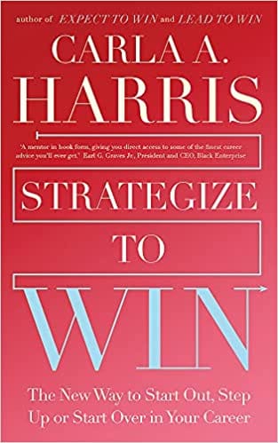 Strategize To Win The New Way To Start Out, Step Up Or Start Over In Your Career
