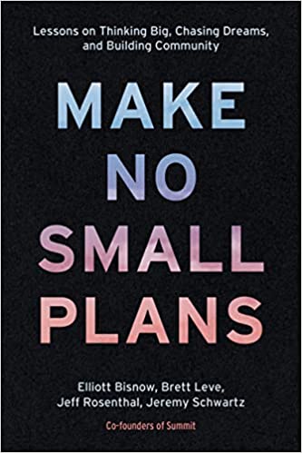 Make No Small Plans Lessons On Thinking Big, Chasing Dreams, And Building Community