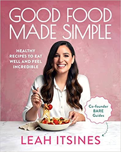 Good Food Made Simple Healthy Recipes To Eat Well And Feel Incredible