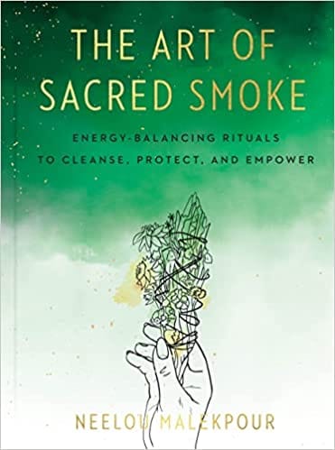The Art Of Sacred Smoke Energy-balancing Rituals To Cleanse, Protect, And Empower