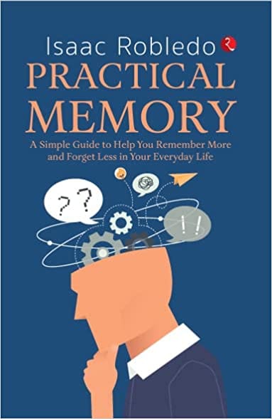 Practical Memory A Simple Guide To Help You Remember More And Forget Less In Your Everyday Life