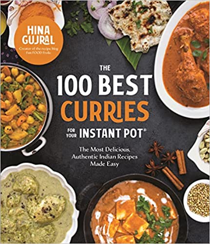 The 100 Best Curries For Your Instant Pot The Most Delicious, Authentic Indian Recipes Made Easy