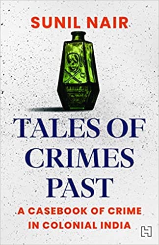 Tales Of Crimes Past A Casebook Of Crime In Colonial India