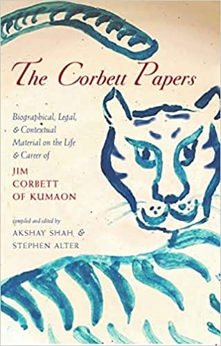 The Corbett Papers Biographical, Legal, & Contextual Material On The Life & Career Of Jim Corbett Of Kumaon