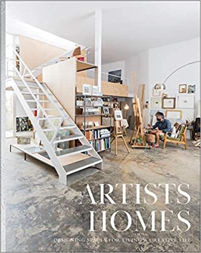 Artists Homes Designing Spaces For Living A Creative Life
