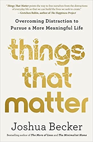 Things That Matter Overcoming Distraction To Pursue A More Meaningful Life