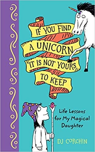 If You Find A Unicorn, It Is Not Yours To Keep Life Lessons For My Magical Daughter