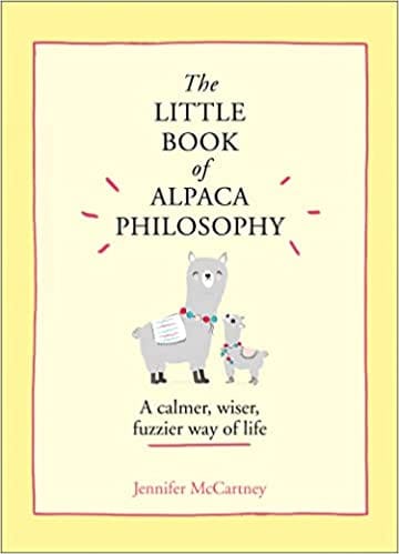 The Little Book Of Alpaca Philosophy A Calmer, Wiser, Fuzzier Way Of Life