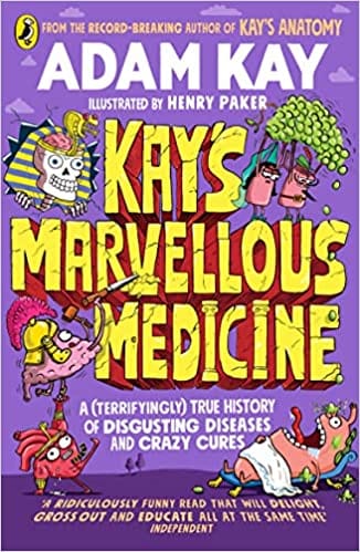 Kays Marvellous Medicine A Gross And Gruesome History Of The Human Body