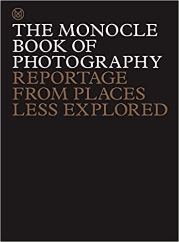 The Monocle Book Of Photography Reportage From Places Less Explored