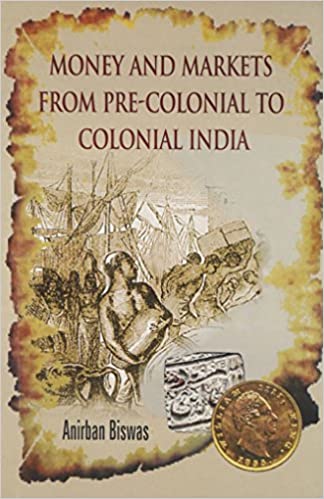Money And Markets From Pre-colonial To Colonial India