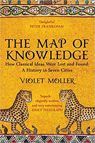 The Map Of Knowledge How Classical Ideas Were Lost And Found A History In Seven Cities